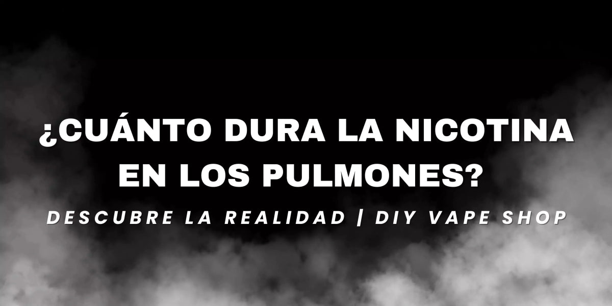 ¿Cuánto Dura la Nicotina en los Pulmones? Descubre la Realidad | DIY Vape Shop - DIY Vape Shop